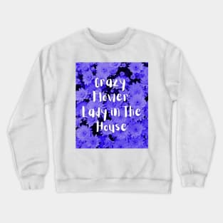 Crazy Flower Lady in the House Crewneck Sweatshirt